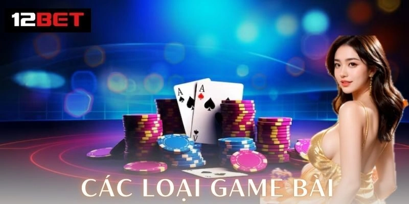 Các loại game bài hot nhất cuốn hút cược thủ năm 2026 Chiến thuật chơi các loại game bài hiệu quả