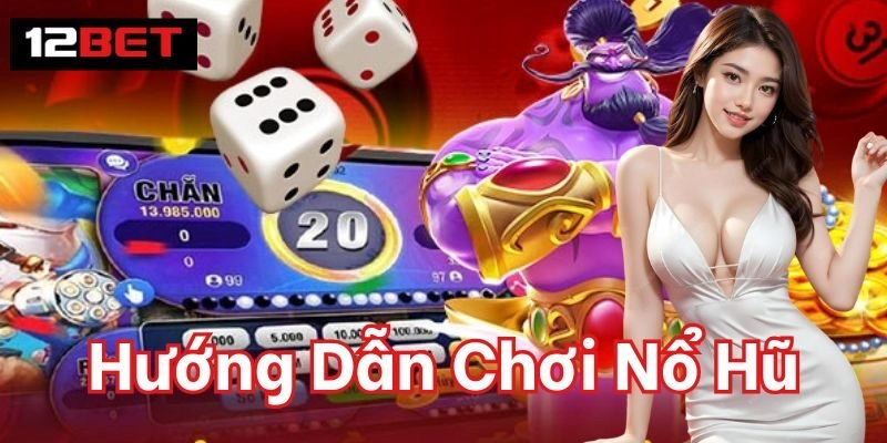 Hướng Dẫn Chơi Nổ Hũ Thành Công Để Hốt Bạc Tại Nhà Cái Hướng Dẫn Chơi Nổ Hũ 12Bet