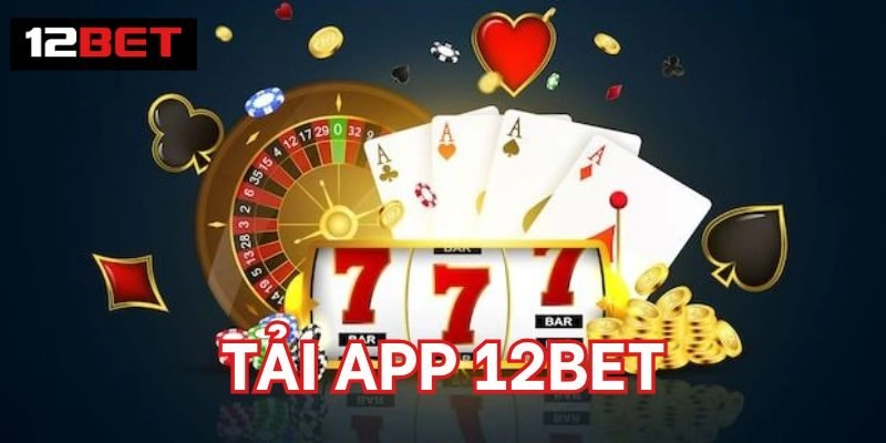 Tải App Hướng dẫn cụ thể cách Tải App 12BET
