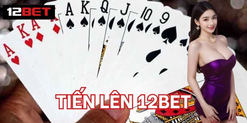 Tiến Lên 12BET | Bí 5 Quyết Thắng Lớn Từ Chuyên Gia Kinh nghiệm chơi Tiến Lên 12BET hiệu quả