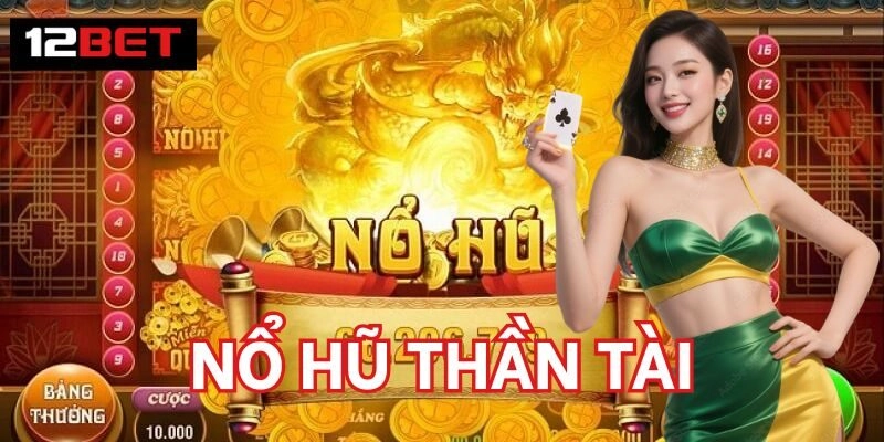 Nổ Hũ Thần Tài - Cơ Hội Vàng Mang Đến Vận May Mỗi Ngày Nổ Hũ Thần Tài 12Bet