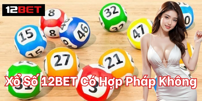 Xổ Số 12BET Có Hợp Pháp Không - Giải Đáp Cho Hội Viên Tại sao Xổ Số 12BET Có Hợp Pháp Không lại quan trọng?