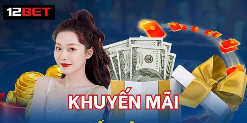 Khuyến Mãi Tổng hợp các Khuyến Mãi tại 12BET