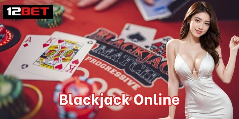 Blackjack Online - Game Bài Được Yêu Thích Số 1 Tại 12bet Quy luật chơi bài Blackjack Online