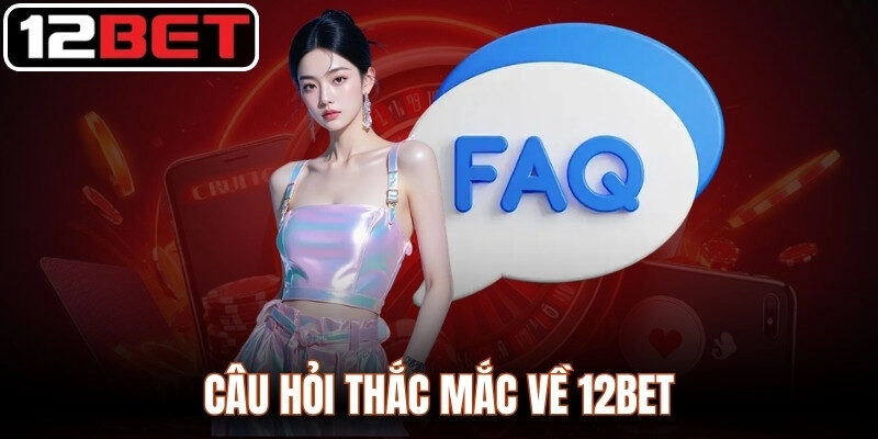 12BET - Link Vào Nhà Cái 12BET Chính Thức | Tải App +12 USDT Câu hỏi thắc mắc về 12Bet