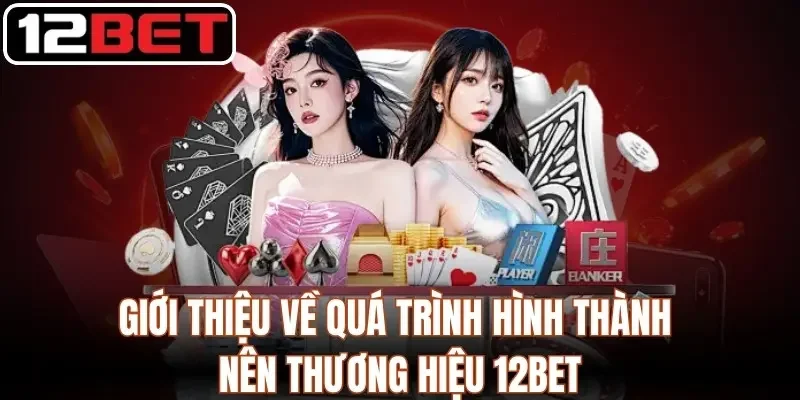 12BET - Link Vào Nhà Cái 12BET Chính Thức | Tải App +12 USDT Giới thiệu về quá trình hình thành nên thương hiệu 12Bet