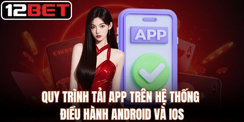 12BET - Link Vào Nhà Cái 12BET Chính Thức | Tải App +12 USDT Quy trình tải app trên hệ thống điều hành Android và iOS