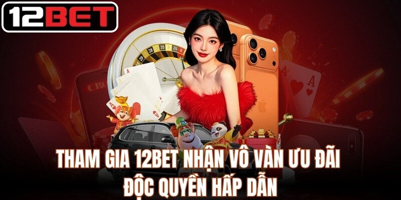 12BET - Link Vào Nhà Cái 12BET Chính Thức | Tải App +12 USDT Tham gia 12Bet nhận vô vàn ưu đãi độc quyền hấp dẫn