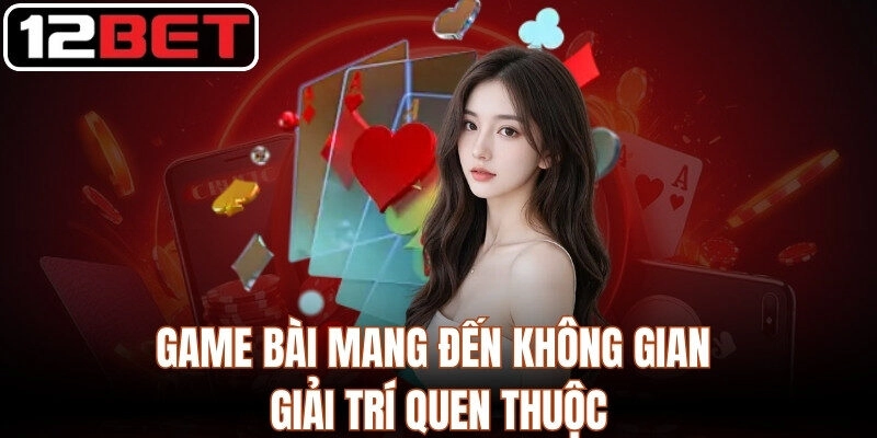 12BET - Link Vào Nhà Cái 12BET Chính Thức | Tải App +12 USDT Game bài mang đến không gian giải trí quen thuộc cho mọi đối tượng trải nghiệm