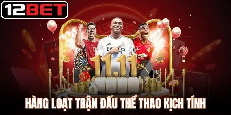 12BET - Link Vào Nhà Cái 12BET Chính Thức | Tải App +12 USDT Hàng loạt trận đấu thể thao diễn ra kịch tính, hấp dẫn